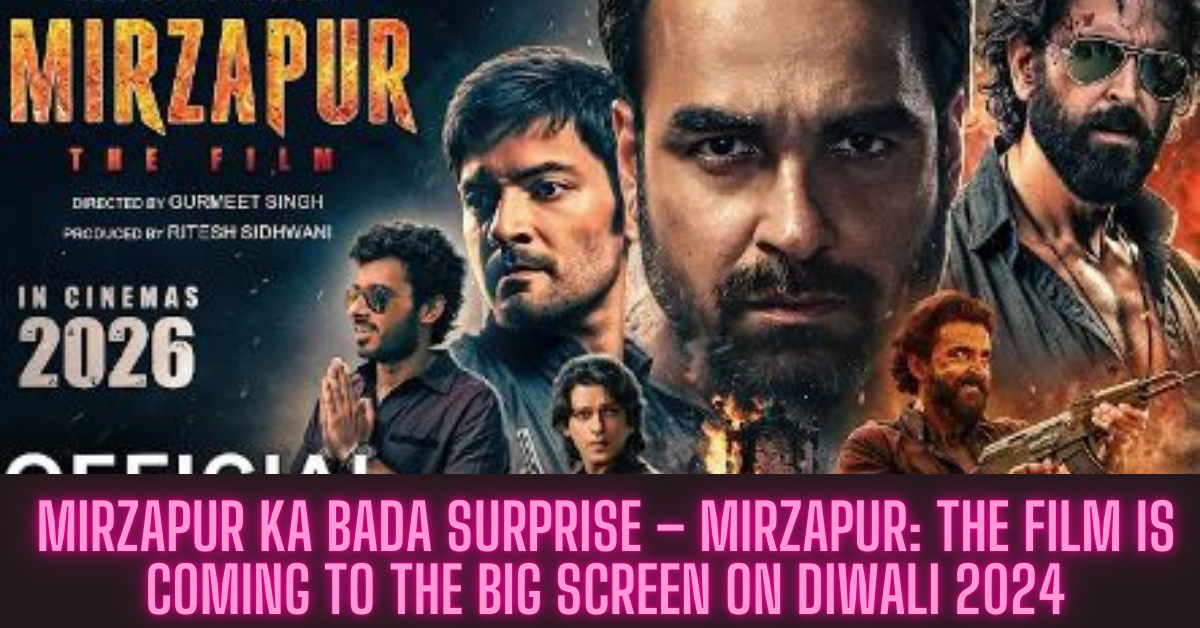 Mirzapur Ka Bada Surprise – Mirzapur: The Film is Coming to the Big Screen on Diwali 2024